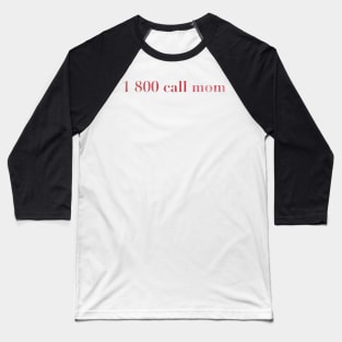 1 800 call mom Baseball T-Shirt